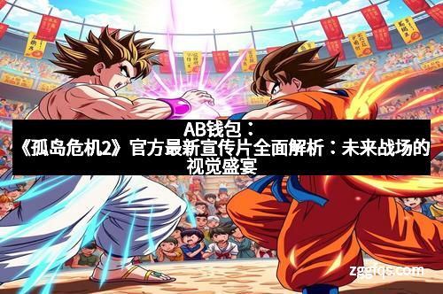 AB钱包：《孤岛危机2》官方最新宣传片全面解析：未来战场的视觉盛宴